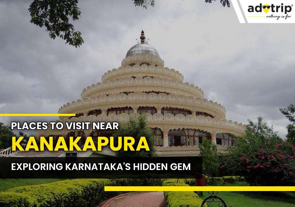 15 Best Tourist Places To Visit Near Kanakapura